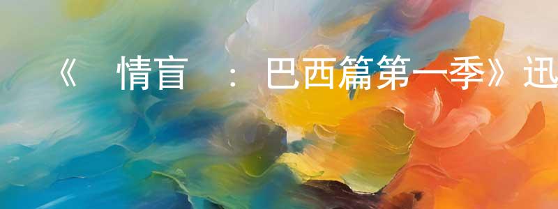 陳旭升發布《愛情盲選：巴西篇第一季》迅雷下載/在線觀看-選秀綜藝-美劇天堂
